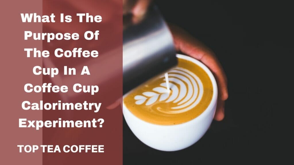What Is The Purpose Of The Coffee Cup In A Coffee Cup Calorimetry Experiment